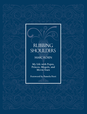 Rubbing Shoulders: My Life with Popes, Princes, Moguls, and Movie Stars - Rosen, Marc