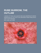 Rube Burrow, the Outlaw: A Book of Thrilling Adventure and Desperate Deeds, Narrating Actual Facts as Obtained from Principals and Eyewitnesses