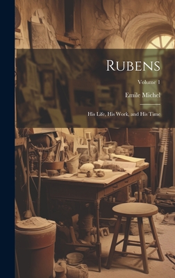 Rubens: His Life, His Work, and His Time; Volume 1 - Michel, Emile