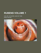 Rubens Volume 1; His Life, His Work, and His Time