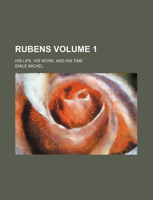 Rubens Volume 1; His Life, His Work, and His Time - Michel, Emile