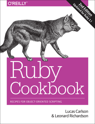 Ruby Cookbook: Recipes for Object-Oriented Scripting - Carlson, Lucas, and Richardson, Leonard