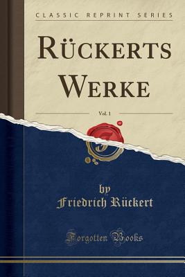 Ruckerts Werke, Vol. 1 (Classic Reprint) - Ruckert, Friedrich