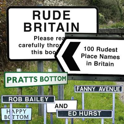 Rude Britain: The 100 Rudest Place Names in Britain - Bailey, Rob, and Hurst, Ed