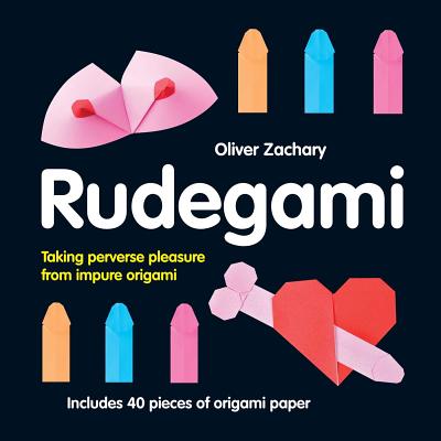 Rudegami: Taking Perverse Pleasure from Impure Origami - Zachary, Oliver