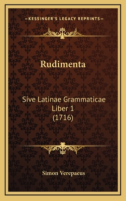 Rudimenta: Sive Latinae Grammaticae Liber 1 (1716) - Verepaeus, Simon