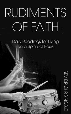 Rudiments of Faith: Daily Readings for Living on a Spiritual Basis - Noble, Chris