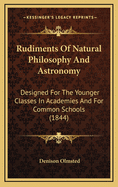 Rudiments of Natural Philosophy and Astronomy: Designed for the Younger Classes in Academies, and for Common Schools