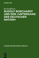 Rudolf Borchardt Und Der >Untergang Der Deutschen Nation: Selbstinszenierung Und Geschichtskonstruktion Im Essayistischen Werk