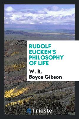 Rudolf Eucken's Philosophy of Life - Gibson, W R Boyce