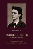 Rudolf Steiner, Life and Work: 1861-1890: Childhood, Youth, and Study Years Volume 1