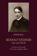 Rudolf Steiner, Life and Work: 1914-1918: The Years of World War I Volume 4