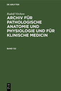 Rudolf Virchow: Archiv Fr Pathologische Anatomie Und Physiologie Und Fr Klinische Medicin. Band 132