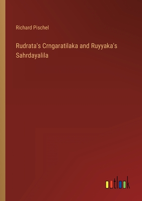 Rudrata's Crngaratilaka and Ruyyaka's Sahrdayalila - Pischel, Richard