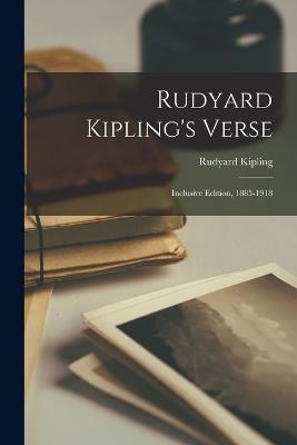 Rudyard Kipling's Verse: Inclusive Edition, 1885-1918 - Kipling, Rudyard