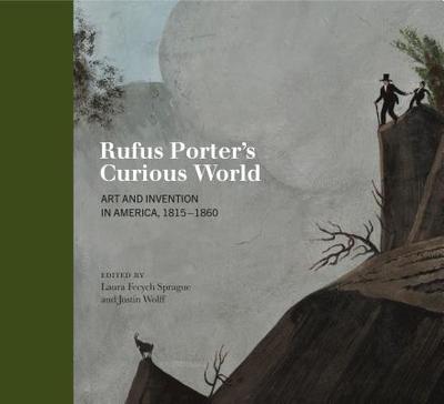 Rufus Porter's Curious World: Art and Invention in America, 1815-1860 - Sprague, Laura Fecych (Editor), and Wolff, Justin (Editor)