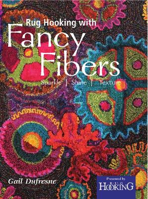 Rug Hooking with Fancy Fibers: Sparkle, Shine, Texture - Dufresne, Gail