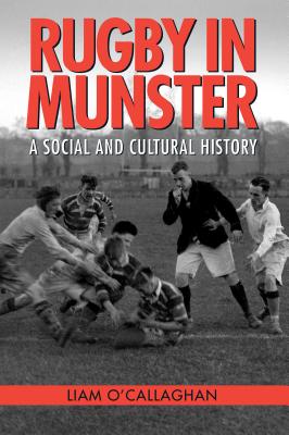 Rugby in Munster 2019: A Social and Cultural History - O'Callaghan, Liam