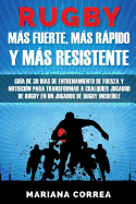 Rugby Mas Fuerte, Mas Rapido y Mas Resistente: Guia de 30 Dias de Entrenamiento de Fuerza y Nutricion Para Transformar a Cualquier Jugador de Rugby En Un Jugador de Rugby Increible