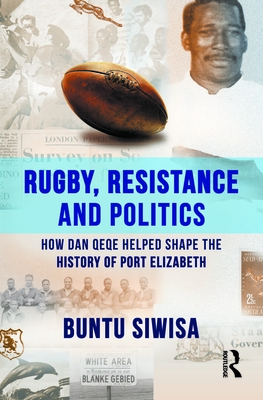 Rugby, Resistance and Politics: How Dan Qeqe Helped Shape the History of Port Elizabeth - Siwisa, Buntu