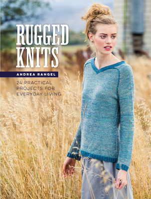 Rugged Knits: 24 Practical Projects for Everyday Living - Rangel, Andrea