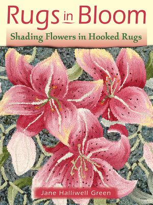 Rugs in Bloom: Shading Flowers in Hooked Rugs - Green, Jane Halliwell