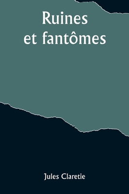 Ruines et fantmes - Claretie, Jules