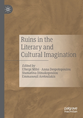 Ruins in the Literary and Cultural Imagination - Mitsi, Efterpi (Editor), and Despotopoulou, Anna (Editor), and Dimakopoulou, Stamatina (Editor)