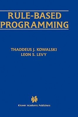 Rule-Based Programming - Kowalski, Thaddeus J, and Levy, Leon S