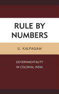 Rule by Numbers: Governmentality in Colonial India