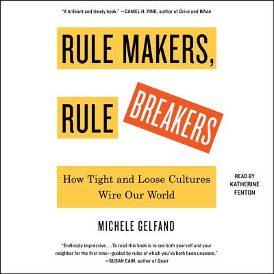 Rule Makers, Rule Breakers: How Tight and Loose Cultures Wire Our World - Gelfand, Michele, and Fenton, Katherine (Read by)