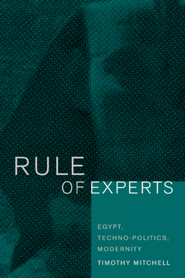 Rule of Experts: Egypt, Techno-Politics, Modernity - Mitchell, Timothy