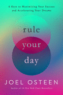 Rule Your Day: 6 Keys to Maximizing Your Success and Accelerating Your Dreams