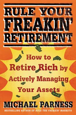 Rule Your Freakin' Retirement: How to Retire Rich by Actively Managing Your Assets - Parness, Michael