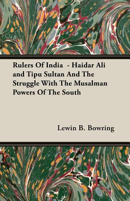 Rulers Of India - Haidar Ali and Tipu Sultan And The Struggle With The Musalman Powers Of The South - Bowring, Lewin B