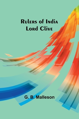 Rulers of India: Lord Clive - Malleson, G B