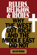 Rulers, Religion, and Riches: Why the West Got Rich and the Middle East Did Not