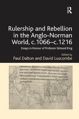 Rulership and Rebellion in the Anglo-Norman World, c.1066-c.1216: Essays in Honour of Professor Edmund King - Dalton, Paul (Editor), and Luscombe, David (Editor)