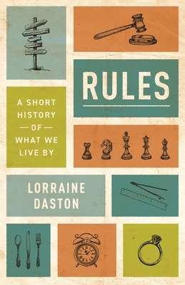 Rules: A Short History of What We Live by - Daston, Lorraine