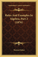 Rules and Examples in Algebra, Part 2 (1876)