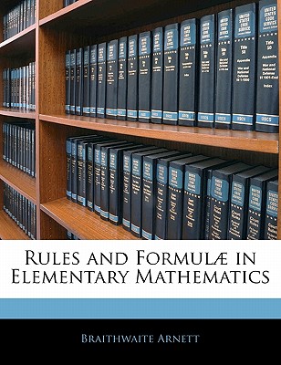 Rules and Formul in Elementary Mathematics - Arnett, Braithwaite