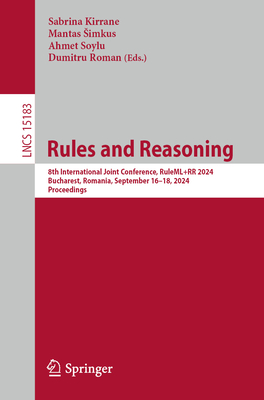 Rules and Reasoning: 8th International Joint Conference, Ruleml+rr 2024, Bucharest, Romania, September 16-18, 2024, Proceedings - Kirrane, Sabrina (Editor), and Simkus, Mantas (Editor), and Soylu, Ahmet (Editor)