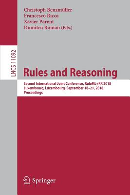 Rules and Reasoning: Second International Joint Conference, RuleML+RR 2018, Luxembourg, Luxembourg, September 18-21, 2018, Proceedings - Benzmller, Christoph (Editor), and Ricca, Francesco (Editor), and Parent, Xavier (Editor)