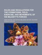 Rules and Regulations for the Formations, Field-Exercise, and Movements, of His Majesty's Forces (Classic Reprint)