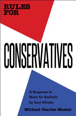 Rules for Conservatives: A Response to Rules for Radicals by Saul Alinsky - Master, Michael Charles