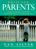 Rules for Parents: Simple Strategies That Help Little Kids Thrive--And You Survive - Silver, Nan