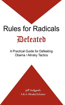 Rules for Radicals Defeated: A Practical Guide for Defeating Obama/Alinsky Tactics - Hedgpeth, Jeff