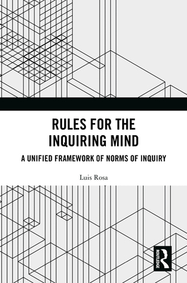 Rules for the Inquiring Mind: A Unified Framework of Norms of Inquiry - Rosa, Luis