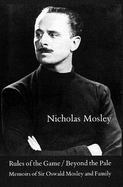Rules of the Game; Beyond the Pale: Memoirs of Sir Oswald Mosley and Family