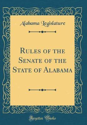 Rules of the Senate of the State of Alabama (Classic Reprint) - Legislature, Alabama